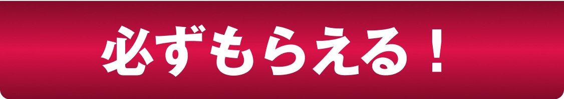 必ずもらえる！