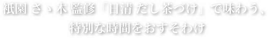 衹園 さゝ木 監修「日清 だし茶づけ」で味わう、特別な時間をおすそわけ