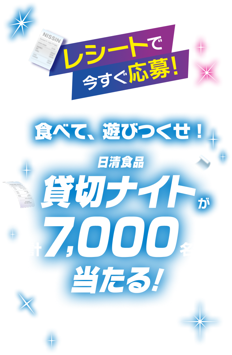 レシートで今すぐ応募！食べて、遊びつくせ！日清食品貸切ナイトが合計7,000名様に当たる！