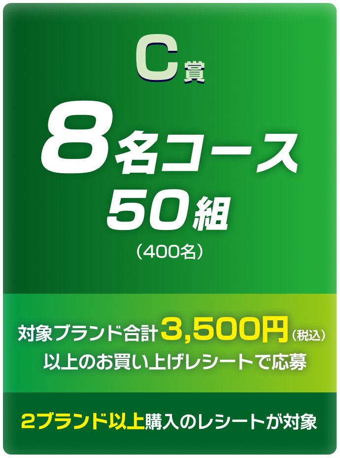 C賞 8名コース 50組（400名）。対象ブランド合計3,500円（税込）以上、2ブランド以上購入のレシートで応募
