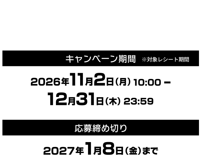 Coming soon. キャンペーン期間（対象レシート期間）2026年11月2日（月）-12月31日（木）。応募締め切り2027年1月8日（金）まで。