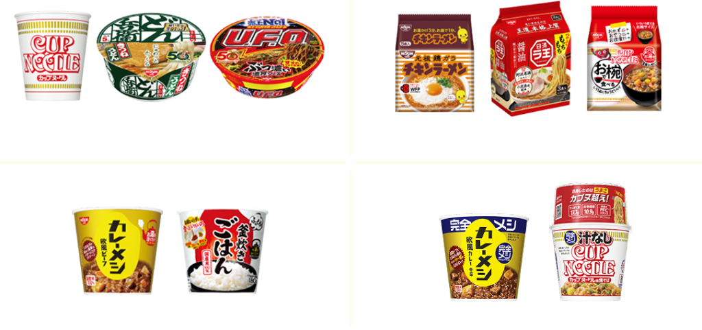 即席めん（カップ）。カップヌードル、日清のどん兵衛、日清焼そばU.F.O. など。即席めん（袋）。チキンラーメン、日清ラ王、お椀で食べるカップヌードル など。カップライス。完全メシ カレーメシ、日清のカップメシ 釜炊きごはん など。完全メシ（カップライス・即席めんのみ）。